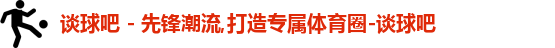 谈球吧,谈球吧体育,谈球吧官网,谈球吧app